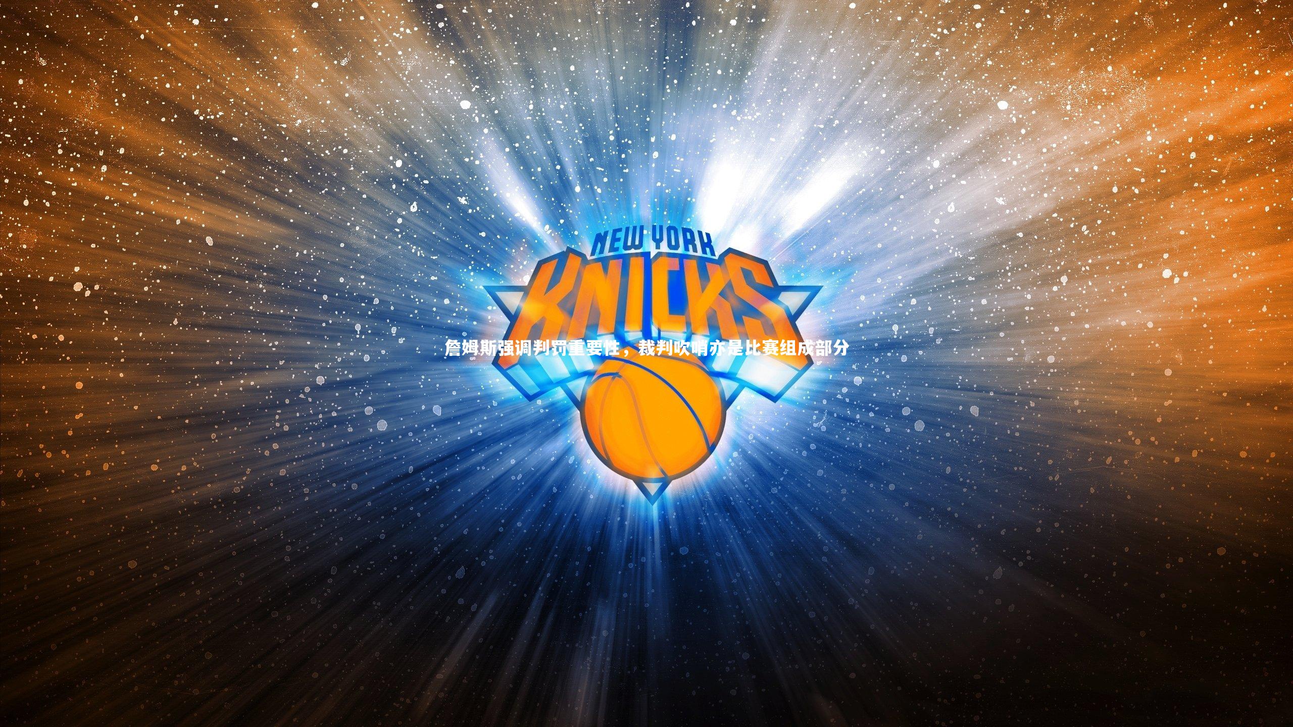 詹姆斯强调判罚重要性，裁判吹哨亦是比赛组成部分